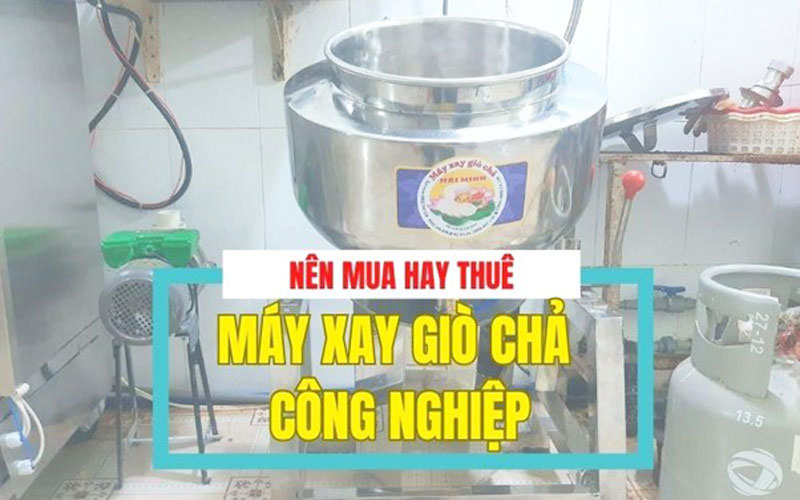 Nên mua hay thuê máy xay giò chả công nghiệp?