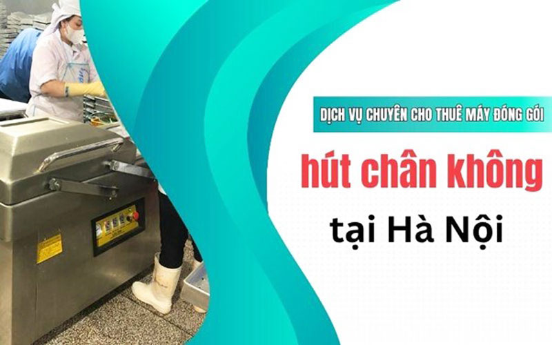 Gợi ý dịch vụ chuyên cho thuê máy đóng gói hút chân không tại Hà Nội