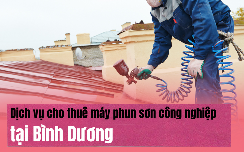 Dịch vụ cho thuê máy phun sơn công nghiệp tại Bình Dương