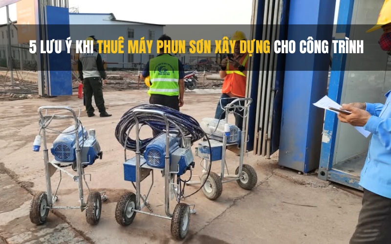 5 lưu ý khi thuê máy phun sơn xây dựng cho công trình