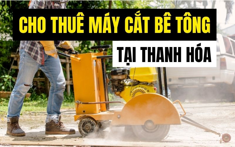 Cho thuê máy cắt bê tông tại Thanh Hóa