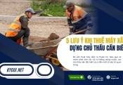 5 lưu ý khi thuê máy xây dựng chủ thầu cần biết