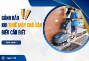 Cảnh báo khi thuê máy chà sàn - Điều cần biết