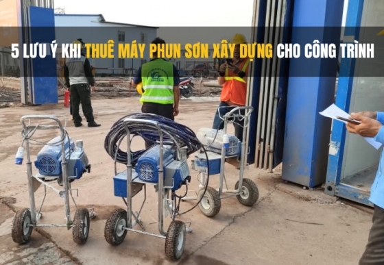 5 lưu ý khi thuê máy phun sơn xây dựng cho công trình