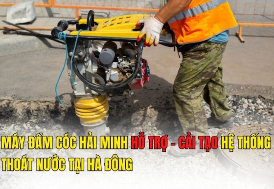 Máy đầm cóc Hải Minh hỗ trợ - cải tạo hệ thống thoát nước tại Hà Đông